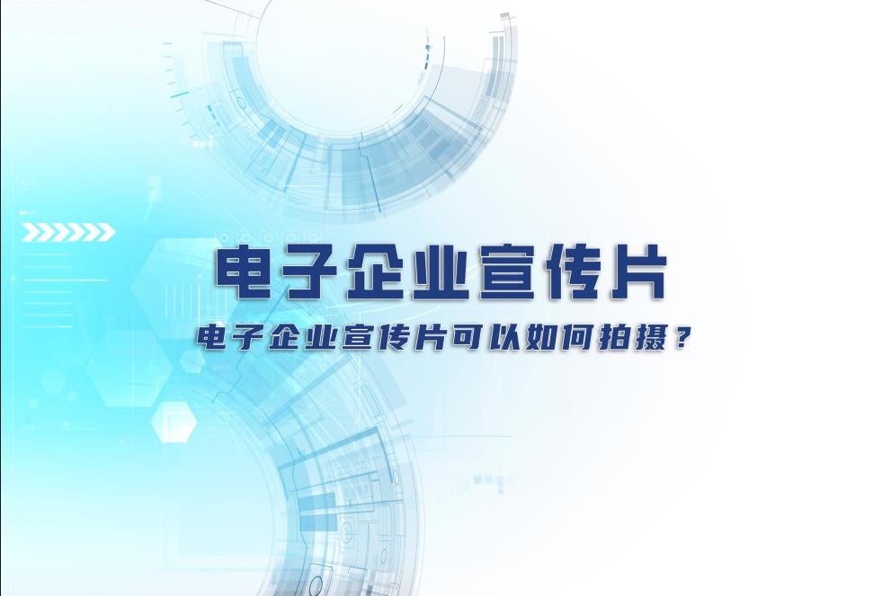 電子企業(yè)宣傳片：電子企業(yè)宣傳片可以如何拍攝？